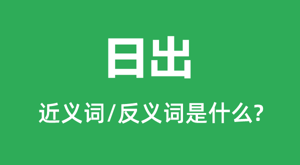 日出的近義詞和反義詞是什么,日出是什么意思