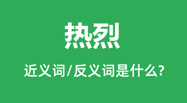 熱烈的近義詞和反義詞是什么,熱烈是什么意思