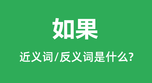 如果的近義詞和反義詞是什么,如果是什么意思