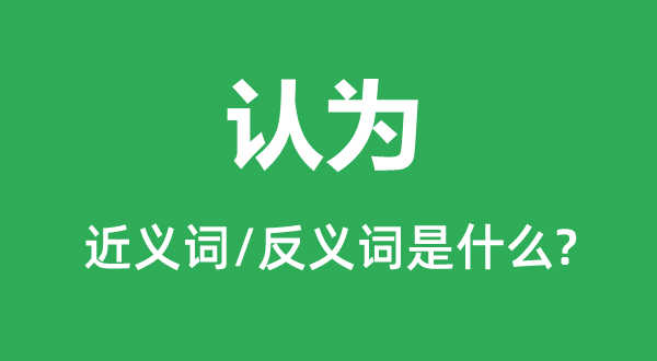 認為的近義詞和反義詞是什么,認為是什么意思