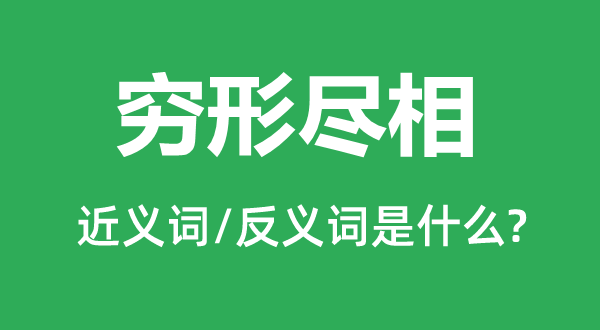 窮形盡相的近義詞和反義詞是什么,窮形盡相是什么意思