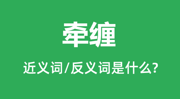 牽纏的近義詞和反義詞是什么,牽纏是什么意思