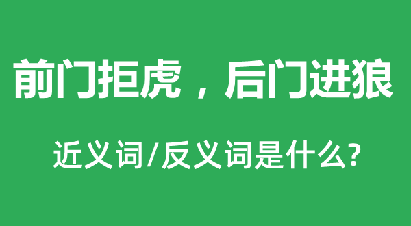 前門拒虎，后門進(jìn)狼的近義詞和反義詞是什么,前門拒虎，后門進(jìn)狼是什么意思