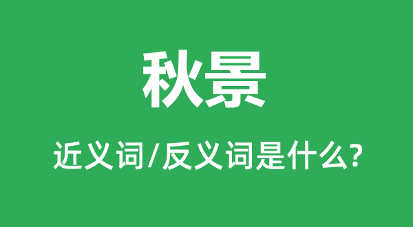 秋景的近義詞和反義詞是什么,秋景是什么意思
