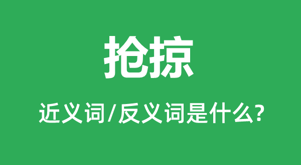 搶掠的近義詞和反義詞是什么,搶掠是什么意思