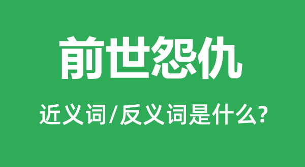 前世怨仇的近義詞和反義詞是什么,前世怨仇是什么意思