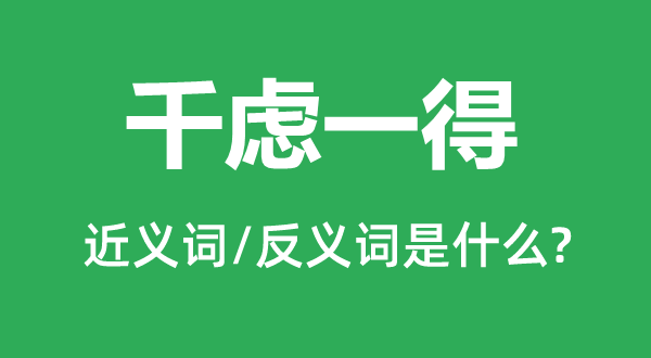 千慮一得的近義詞和反義詞是什么,千慮一得是什么意思