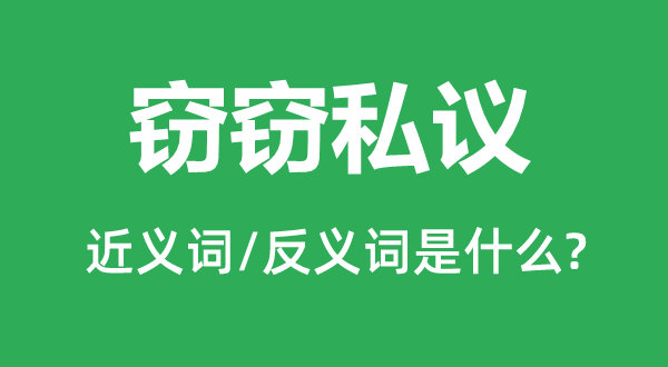 竊竊私議的近義詞和反義詞是什么,竊竊私議是什么意思