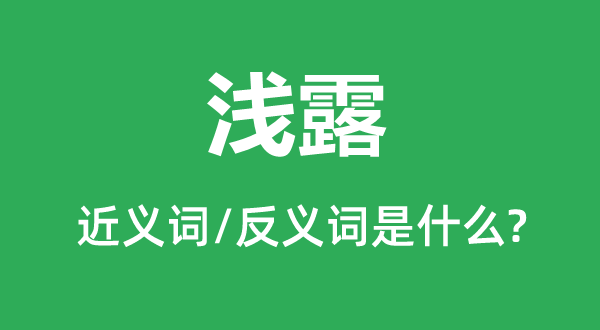 淺露的近義詞和反義詞是什么,淺露是什么意思