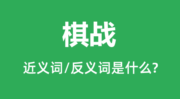 棋戰的近義詞和反義詞是什么,棋戰是什么意思