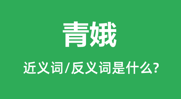 青娥的近義詞和反義詞是什么,青娥是什么意思