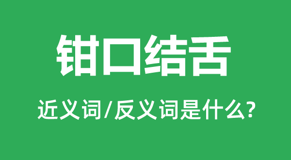 鉗口結舌的近義詞和反義詞是什么,鉗口結舌是什么意思