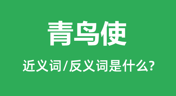 青鳥(niǎo)使的近義詞和反義詞是什么,青鳥(niǎo)使是什么意思