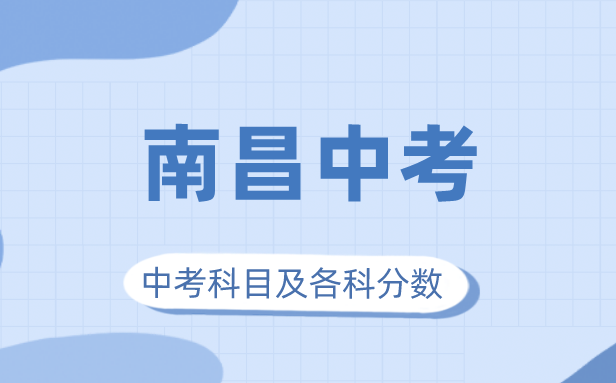 2023年南昌市中考滿分多少,南昌中考科目及各科分數(shù)
