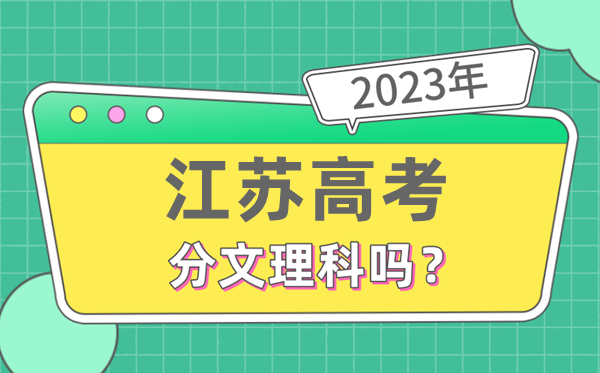 2023年江蘇高考分文理科嗎,是新高考地區(qū)嗎