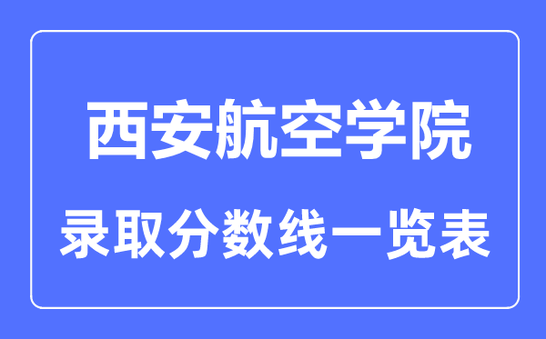 2023年高考多少分能上西安航空學院？附各省錄取分數線