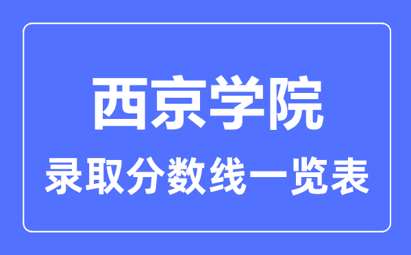 2023年高考多少分能上西京學院？附各省錄取分數(shù)線