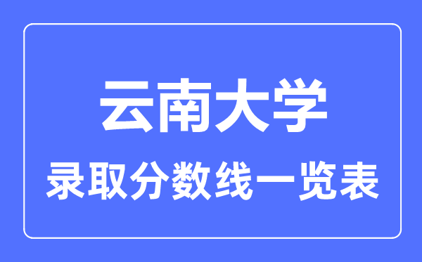 2023年高考多少分能上云南大學(xué)？附各省錄取分?jǐn)?shù)線