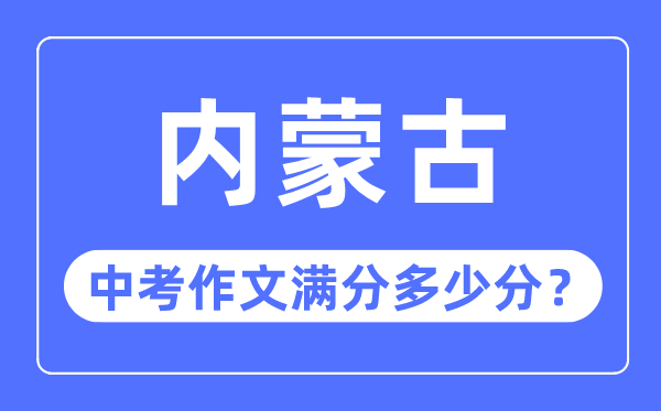 內(nèi)蒙古中考作文滿分多少分,內(nèi)蒙古中考作文評分標準細則