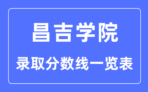 2023年高考多少分能上昌吉學院？附昌吉學院各省錄取分數線