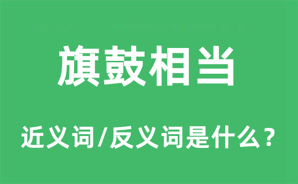 旗鼓相當的近義詞和反義詞是什么,旗鼓相當是什么意思