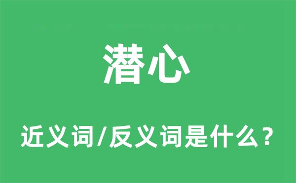 潛心的近義詞和反義詞是什么,潛心是什么意思