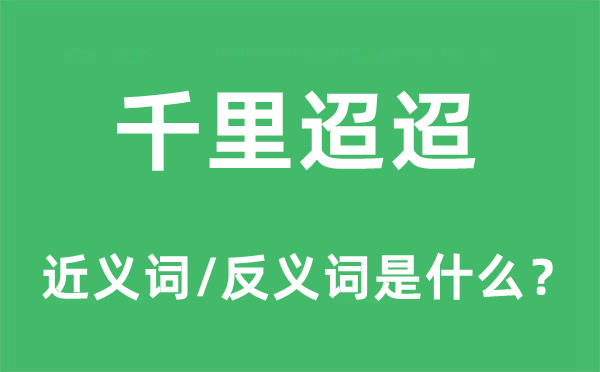 千里迢迢的近義詞和反義詞是什么,千里迢迢是什么意思