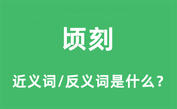 頃刻的近義詞和反義詞是什么,頃刻是什么意思