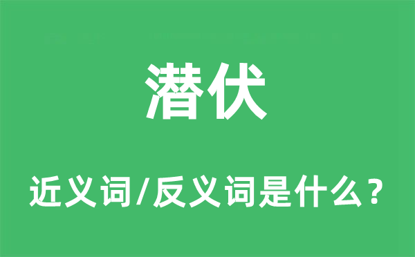 潛伏的近義詞和反義詞是什么,潛伏是什么意思