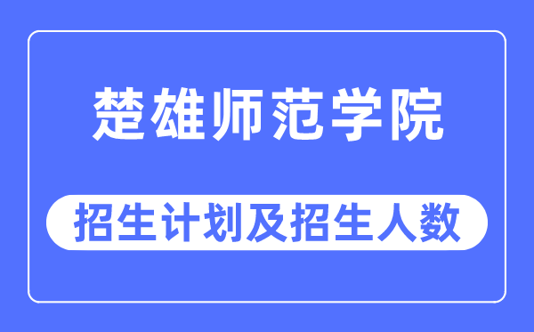 2023年楚雄師范學(xué)院各省招生計(jì)劃及各專業(yè)招生人數(shù)是多少