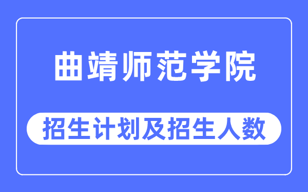 2023年曲靖師范學(xué)院各省招生計(jì)劃及各專(zhuān)業(yè)招生人數(shù)是多少