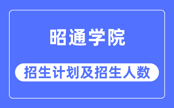 2023年昭通學(xué)院各省招生計(jì)劃及各專業(yè)招生人數(shù)是多少