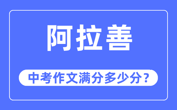 阿拉善中考作文滿分多少分,阿拉善盟中考作文評(píng)分標(biāo)準(zhǔn)及細(xì)則