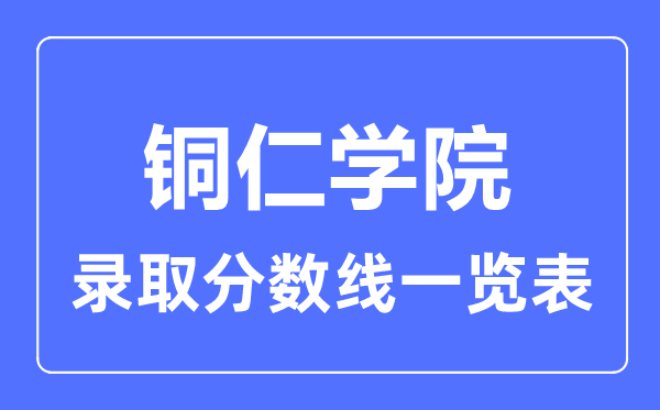 2023年高考多少分能上銅仁學(xué)院？附各省錄取分?jǐn)?shù)線