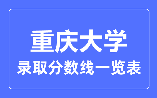 2023年高考多少分能上重慶大學(xué)？附各省錄取分?jǐn)?shù)線
