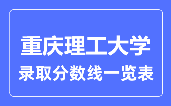 2023年高考多少分能上重慶理工大學？附各省錄取分數線