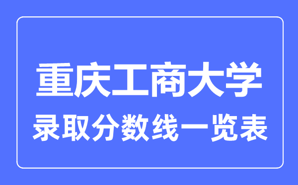 2023年高考多少分能上重慶工商大學？附各省錄取分數線