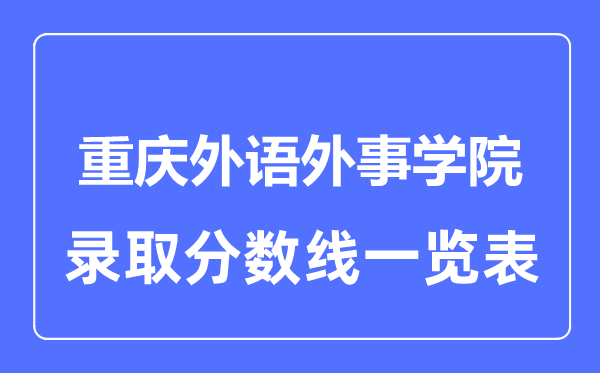 2023年高考多少分能上重慶外語外事學院？附各省錄取分數線