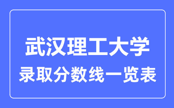 2023年高考多少分能上武漢理工大學？附各省錄取分數線
