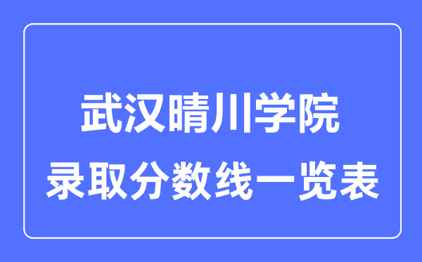 2023年高考多少分能上武漢晴川學(xué)院？附各省錄取分?jǐn)?shù)線