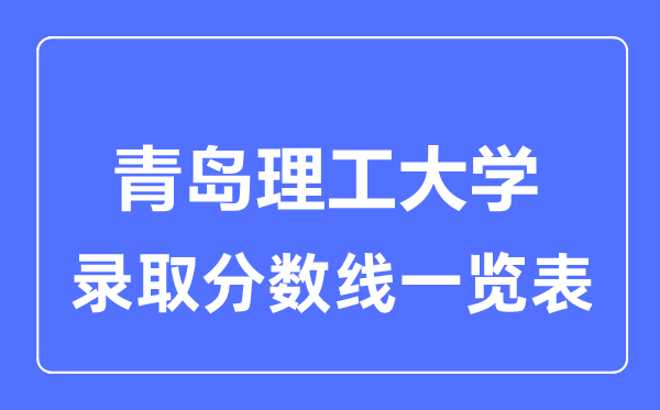 2023年高考多少分能上青島理工大學？附各省錄取分數線