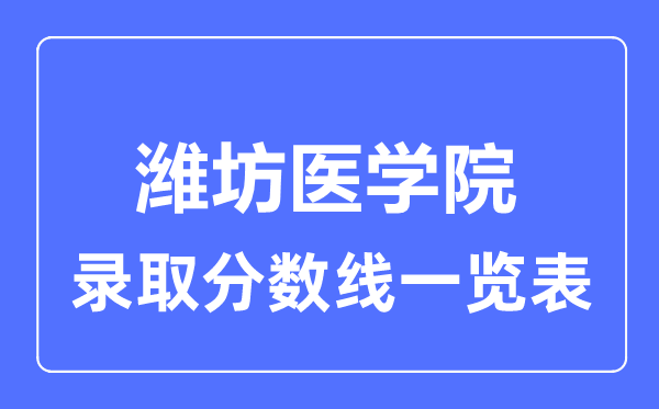 2023年高考多少分能上濰坊醫學院？附各省錄取分數線