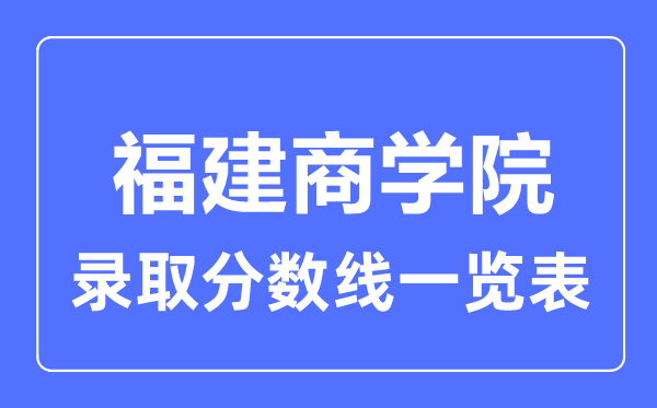 2023年高考多少分能上福建商學院？附各省錄取分數線