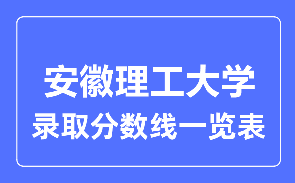 2023年高考多少分能上安徽理工大學？附各省錄取分數(shù)線