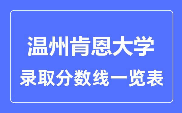 2023年高考多少分能上溫州肯恩大學(xué)？附各省錄取分?jǐn)?shù)線