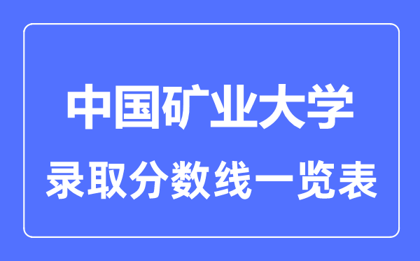 2023年高考多少分能上中國礦業(yè)大學(xué)？附各省錄取分?jǐn)?shù)線