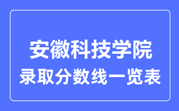 2023年高考多少分能上安徽科技學院？附各省錄取分數線