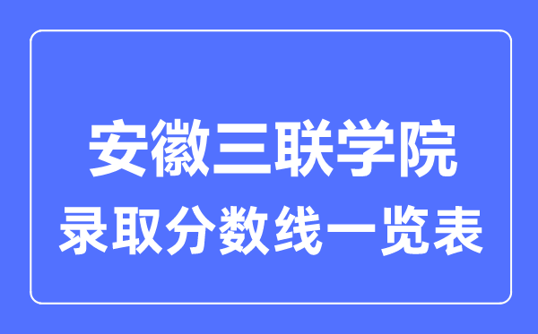 2023年高考多少分能上安徽三聯學院？附各省錄取分數線