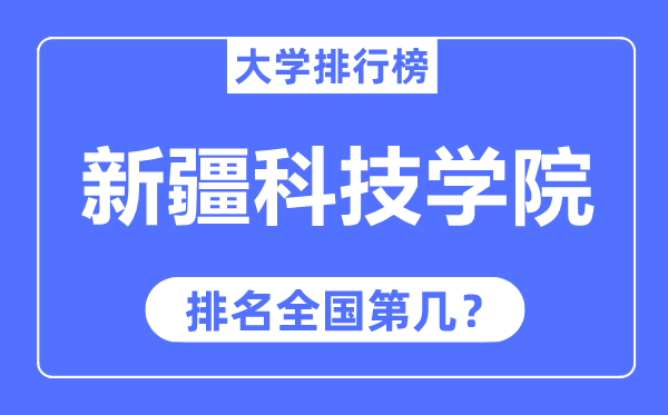 新疆科技學(xué)院排名全國第幾,2023年最新全國排名多少？