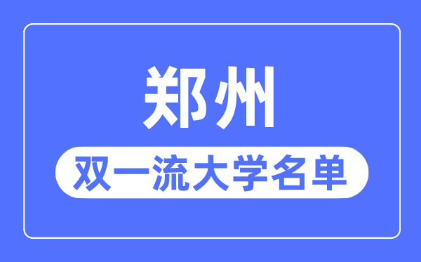 鄭州雙一流大學有幾所,鄭州市雙一流大學名單（1所）